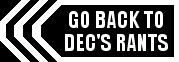 Click here to go back to the list of Dec's rants!